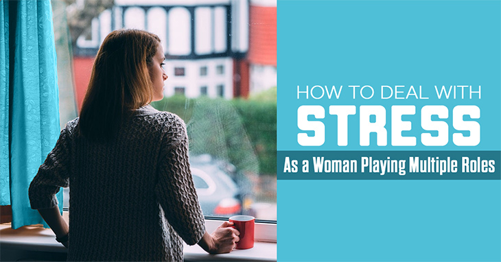 How to Deal With Stress As a Woman Playing Multiple Roles